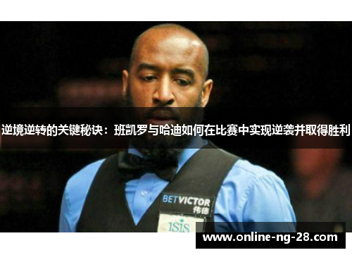 逆境逆转的关键秘诀：班凯罗与哈迪如何在比赛中实现逆袭并取得胜利