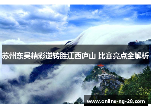 苏州东吴精彩逆转胜江西庐山 比赛亮点全解析