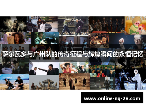 萨尔瓦多与广州队的传奇征程与辉煌瞬间的永恒记忆 萨尔瓦多与广州队的传奇征程与辉煌瞬间的永恒记忆