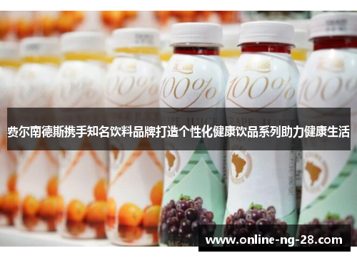 费尔南德斯携手知名饮料品牌打造个性化健康饮品系列助力健康生活