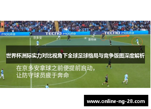 世界杯洲际实力对比视角下全球足球格局与竞争版图深度解析 世界杯洲际实力对比视角下全球足球格局与竞争版图深度解析